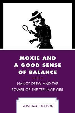 Lynne Byall Benson Moxie and a Good Sense of Balance: Nancy Drew and the Power of the Teenage Girl