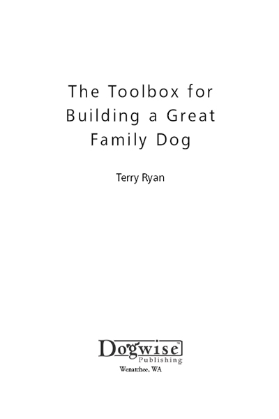 The Toolbox for Building a Great Family Dog Terry Ryan Dogwise Publishing A - photo 1