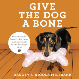 Darcey the Dachshund - Give the Dog a Bone: Over 40 healthy home-cooked treats, meals and snacks for your four-legged friend