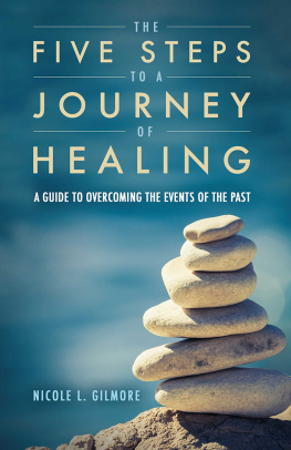 Nicole L. Gilmore The Five Steps To A Journey Of Healing: A Guide to Overcoming the Events of the Past