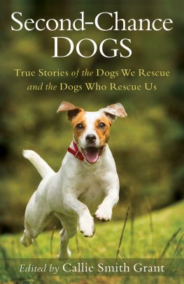 Callie Smith Grant - Second-Chance Dogs: True Stories of the Dogs We Rescue and the Dogs Who Rescue Us