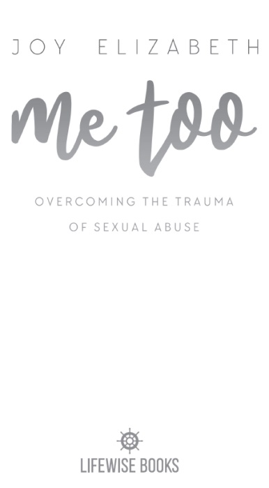 OVERCOMING THE TRAUMA OF SEXUAL ABUSE BY JOY ELIZABETH HELLMANN Copyright - photo 1