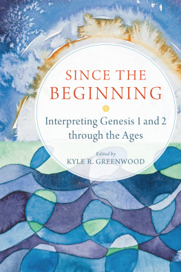 Kyle R. Greenwood Since the Beginning: Interpreting Genesis 1 and 2 through the Ages