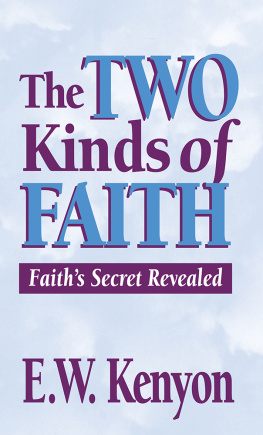 E.W. Kenyon The Two Kinds of Faith: Faiths Secret Revealed