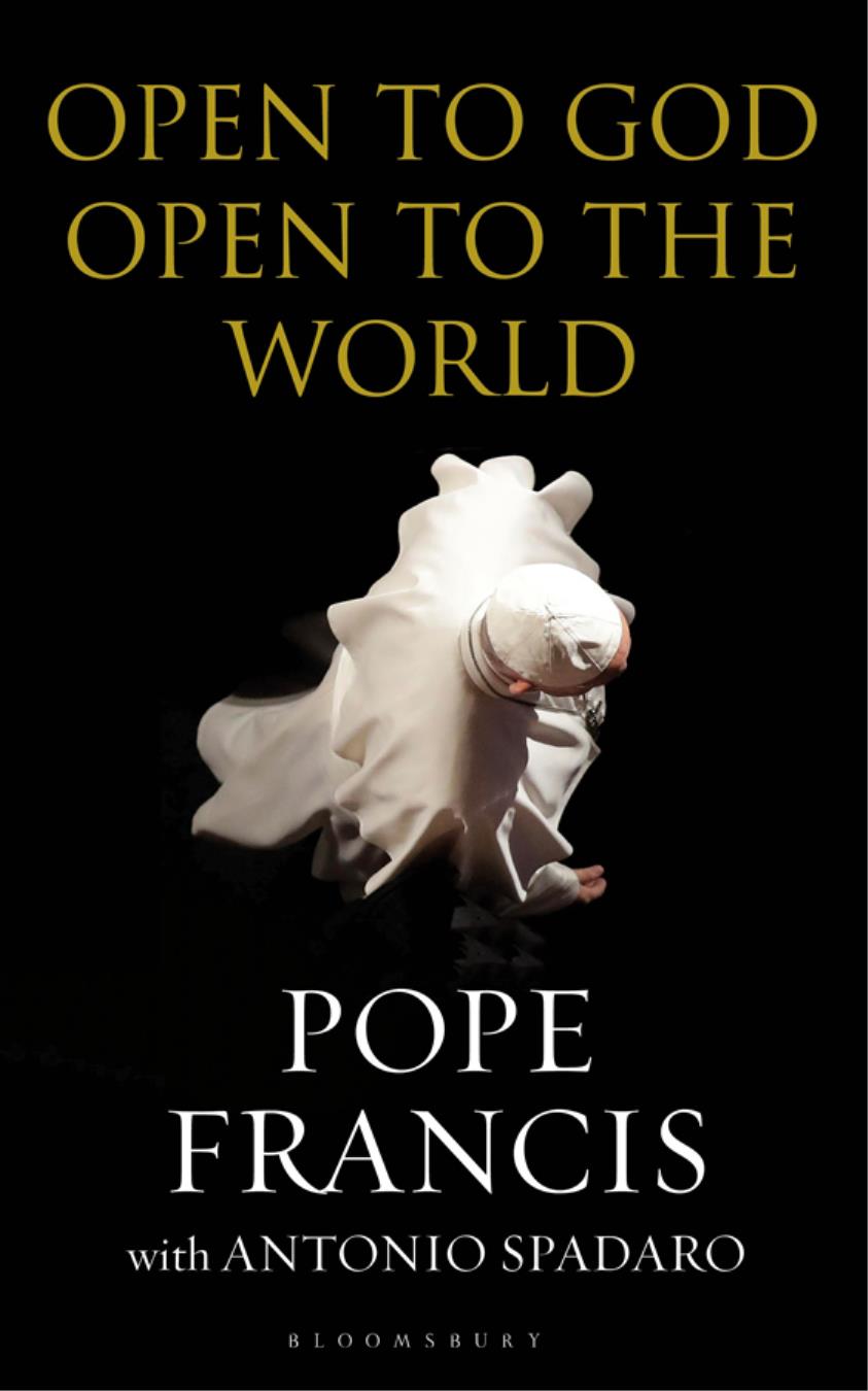 OPEN TO GOD OPEN TO THE WORLD CONTENTS Pope Francis Im bold but Im also - photo 1