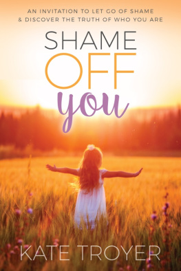 Kate Troyer Shame Off You: an Invitation to Let Go of Shame & Discover the Truth of Who You Are