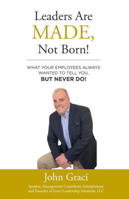 John Graci Leaders Are Made, Not Born!: What Your Employees Always Wanted to Tell You, But Never Do!