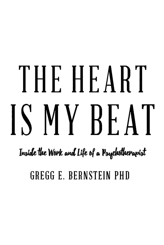 The Heart Is My Beat Copyright 2018 by Gregg E Bernstein PhD All rights - photo 2