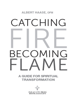 Fr. Albert Haase Catching Fire, Becoming Flame: A Personal Guide for Spiritual Transformation