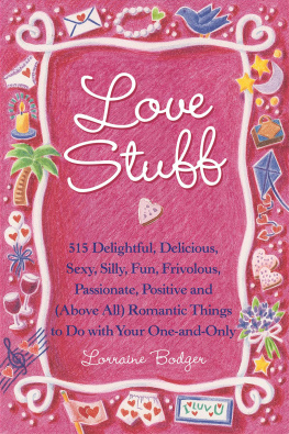 Lorraine Bodger - Love Stuff: 515 Delightful, Delicious, Sexy, Silly, Fun, Frivolous, Passionate, Positive and (Above All) Romantic Things to Do with Your One-and-Only