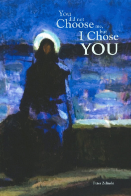 Peter Zelinski You Did Not Choose Me, But I Chose You: Why We Believe and What We Are Supposed to Do About It