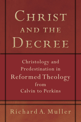 Richard A. Muller Christ and the Decree: Christology and Predestination in Reformed Theology from Calvin to Perkins