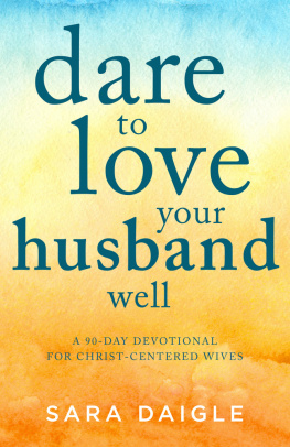 Sara Daigle - Dare to Love Your Husband Well: A 90-Day Devotional for Christ-Centered Wives