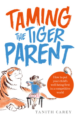 Tanith Carey Taming the Tiger Parent: How to put your childs well-being first in a competitive world