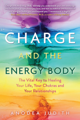 Anodea Judith - Charge and the Energy Body: The Vital Key to Healing Your Life, Your Chakras, and Your Relationships