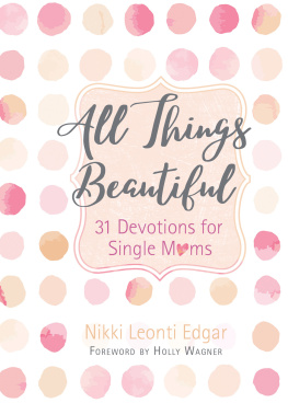 Nikki Leonti Edgar - All Things Beautiful: 31 Devotions for Single Moms