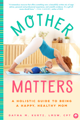 Dayna M. Kurtz - Mother Matters: A Holistic Guide to Being a Happy, Healthy Mom