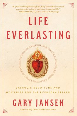 Gary Jansen Life Everlasting: Catholic Devotions and Mysteries for the Everyday Seeker