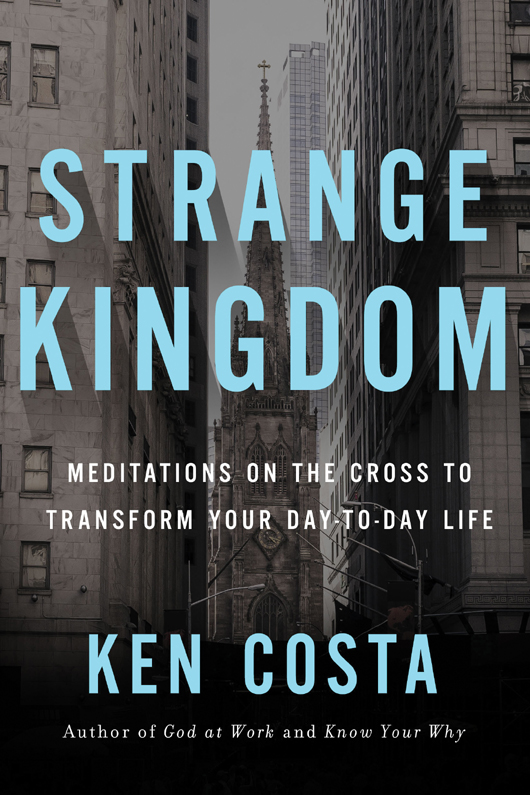 CONTENTS Guide GLOBAL PRAISE FOR STRANGE KINGDOM Ken Costa speaks openly of a - photo 1