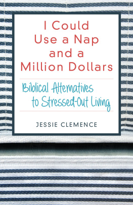 Jessie Clemence I Could Use a Nap and a Million Dollars: Biblical Alternatives to Stressed-Out Living