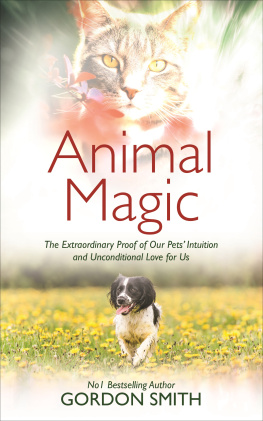 Gordon Smith - Animal Magic: The Extraordinary Proof of Our Pets Intuition and Unconditional Love for Us