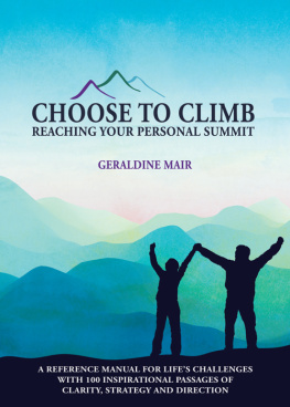 Geraldine Mair - Choose to Climb--Reaching Your Personal Summit: A Reference Manual For Lifes Challenges With 100 Inspirational Passages Of Clarity, Strategy And Direction