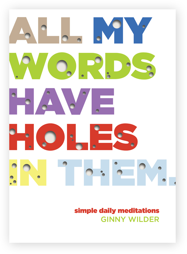 ALL MY WORDS HAVE HOLES IN THEM simple daily meditations GINNY WILDER This - photo 1