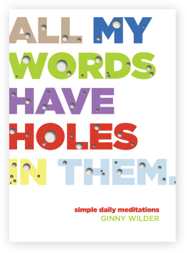 Ginny Wilder All My Words Have Holes in Them: Simple Daily Meditations