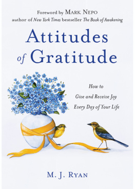 M. J. Ryan Attitudes of Gratitude: How to Give and Receive Joy Every Day of Your Life