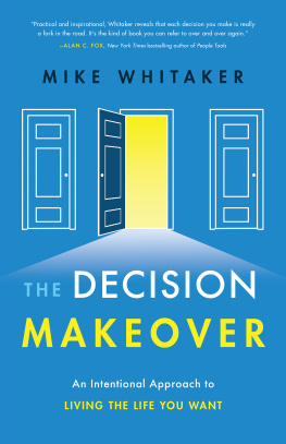 Mike Whitaker The Decision Makeover: An Intentional Approach to Living the Life You Want