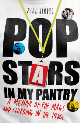 Paul Simper - Pop Stars in My Pantry: A Memoir of Pop Mags and Clubbing in the 1980s