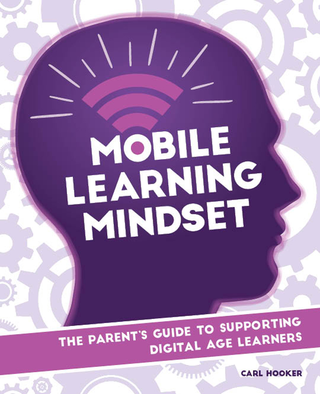 Mobile Learning Mindset The Parents Guide to Supporting Digital Age Learners - photo 1