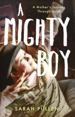 Sarah Pullen A Mighty Boy: A Mothers Journey Through Grief