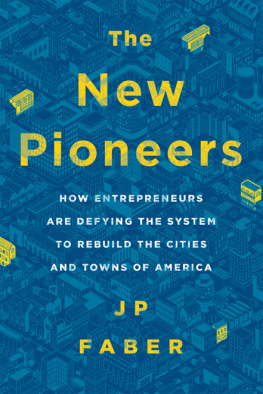 J.P. Faber - The New Pioneers: How Entrepreneurs Are Defying the System to Rebuild the Cities and Towns of America