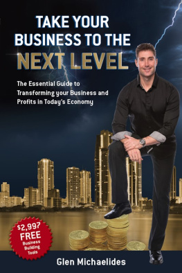 Glen Michaelides - Take Your Business to the Next Level: The Essential Guide to Transforming Your Business and Profits in Todays Economy