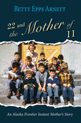 Betty Arnett - 22 and the Mother of 11: An Alaska Frontier Instant Mothers Story