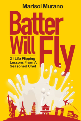 Marisol Murano - Batter Will Fly: 21 Life-Flipping Lessons from a Seasoned Chef