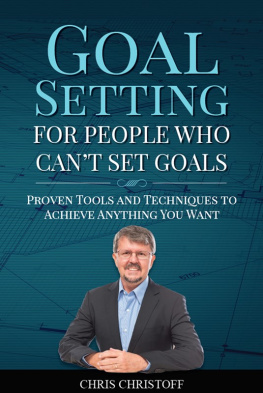 Chris Christoff Goal Setting For People Who Cant Set Goals: Proven Tools and Techniques To Achieve Anything You Want