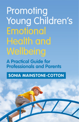 Sonia Mainstone-Cotton Promoting Young Childrens Emotional Health and Wellbeing: A Practical Guide for Professionals and Parents