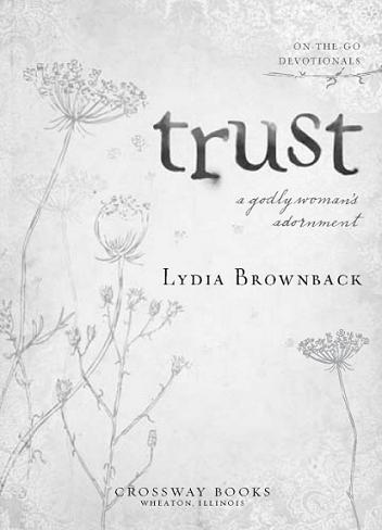 Trust Copyright 2008 by Lydia Brownback Published by Crossway Books a - photo 2