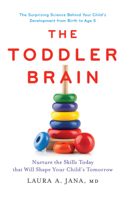 Laura Jana The Toddler Brain: Nurture the Skills Today that Will Shape Your Childs Tomorrow