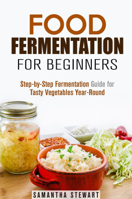 Samantha Stewart - Food Fermentation for Beginners: Step-by-Step Fermentation Guide for Tasty Vegetables Year-Round