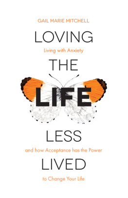 Gail Marie Mitchell Loving the Life Less Lived: Living with Anxiety and how Acceptance has the Power to Change Your Life