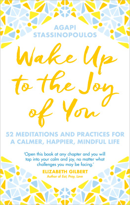 Agapi Stassinopoulos Wake Up To The Joy Of You: 52 Meditations And Practices For A Calmer, Happier, Mindful Life