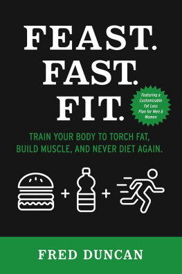 Fred Duncan - Feast.Fast.Fit.: Train Your Body to Torch Fat, Build Muscle, And Never Diet Again.