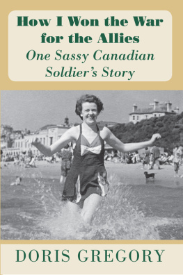 Doris Gregory How I Won the War for the Allies: One Sassy Canadian Soldiers Story