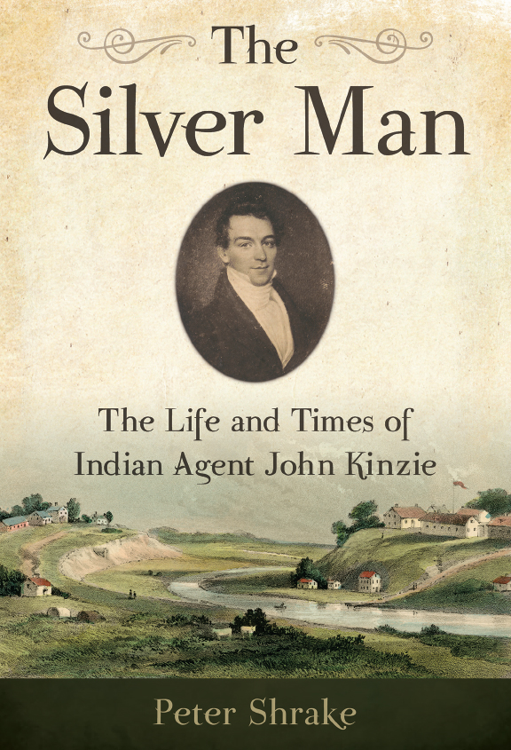 The Silver Man THE SILVER MAN The Life and Times of Indian Agent John Kinzie - photo 1