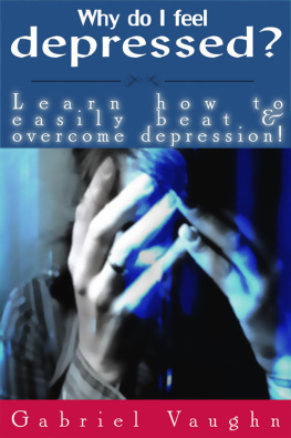 Gabriel Vaughn - Why Do I Feel Depressed?: Learn How To Easily Beat & Overcome Depression!