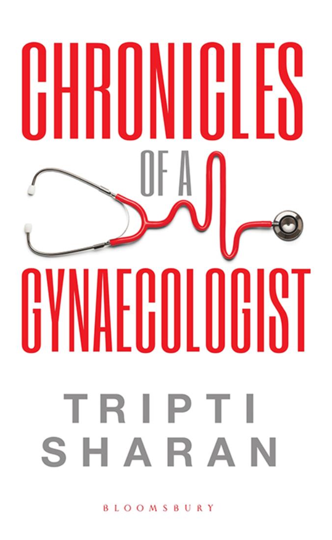 CHRONICLES OF A GYNAECOLOGIST CHRONICLES OF A GYNAECOLOGIST Tripti Sharan - photo 1