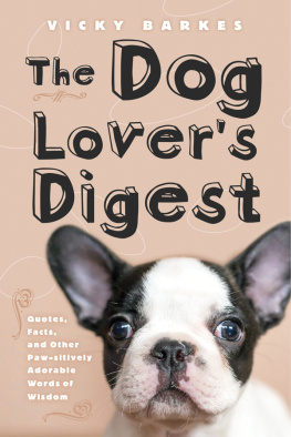 Vicky Barkes - The Dog Lovers Digest: Quotes, Facts, and Other Paw-sitively Adorable Words of Wisdom